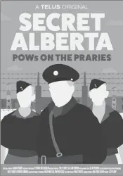  ?? Photo courtesy of Telus Originals ?? New short documentar­y “Secret Alberta: PoWs on the Prairies” has a powerful story to tell about the forgotten lessons of the Second World War.