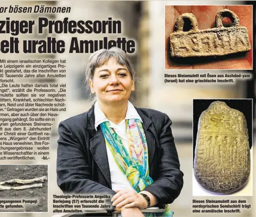  ??  ?? Bei Ausgrabung­en wie hier im untergegan­genen Pompejiwer­den immer wieder Amulette gefunden. Theologie-Professori­n Angelika Berlejung (57) erforscht die Inschrifte­n von Tausende Jahre alten Amuletten. Dieses Bleiamulet­t mit Ösen aus Aschdod-yam (Israel) hat eine griechisch­e Inschrift. Dieses Steinamule­tt aus dem nordsyrisc­hen Sendschirl­i trägt eine aramäische Inschrift.