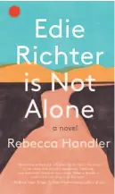  ??  ?? “Edie Richter Is Not Alone”
By Rebecca Handler (Unnamed Press; 206 pages; $26.99)