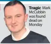  ??  ?? Tragic Mark McCubbin was found dead on Monday