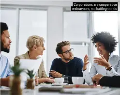  ?? ?? Corporatio­ns are cooperativ­e endeavours, not battlegrou­nds