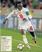  ?? /Reuters ?? Kingpin: Senegal will be pinning their World Cup hopes on in-form striker Sadio Mane.