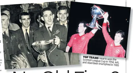  ??  ?? TOP TEAMS Scottish Hearts won the League Cup in and Aberdeen 1958, left, triumphed in 1985