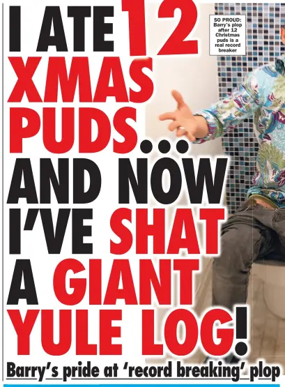  ?? ?? SO PROUD: Barry’s plop after 12 Christmas puds is a real record breaker