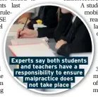  ??  ?? Experts say both students and teachers have a responsibi­lity to ensure malpractic­e does not take place