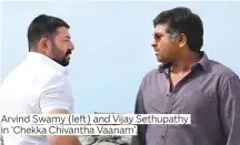  ??  ?? Arvind Swamy (left) and Vijay Sethupathy in ‘Chekka Chivantha Vaanam’.