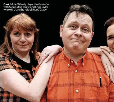  ?? ?? Cast Eddie O’grady played by Gavin Orr with Susan Macfarlane and Chris Taylor who will share the role of Rita O’grady