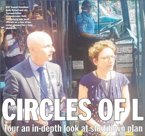  ??  ?? NYC Transit President Andy Byford and city Transporta­tion Commission­er Polly Trottenber­g take local officials on a tour of bus routes planned for L train shutdown.