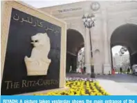  ?? — AFP ?? RIYADH: A picture taken yesterday shows the main entrance of the Ritz-Carlton hotel in the Saudi capital yesterday.