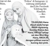  ??  ?? TELEKUNG Hana dijual pada harga RM99 sepasang, Kombo Mama dan Hana, RM205 setiap set dan Mini Beg Hana, RM34.90 dengan pilihan warna kuning dan pink.