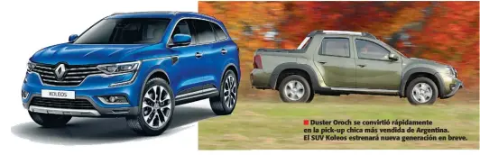  ??  ?? Duster Oroch se convirtió rápidament­e en la pick-up chica más vendida de Argentina. El SUV Koleos estrenará nueva generación en breve.