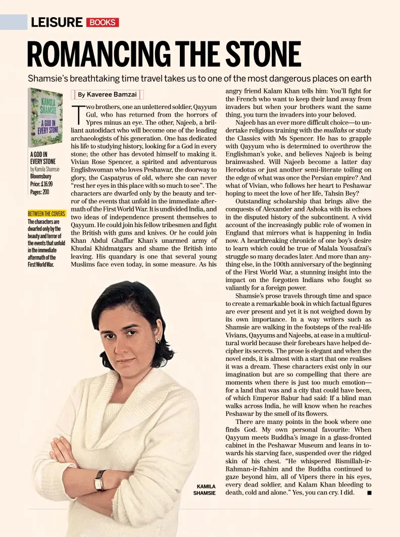  ??  ?? A GOD IN EVERY STONE by Kamila Shamsie Bloomsbury Price: £ 16.99 Pages: 200 BETWEEN THE COVERS The characters are dwarfed only by the beauty and terror of the events that unfold in the immediate aftermath of the First World War.
KAMILA SHAMSIE
