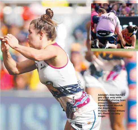  ??  ?? Adelaide’s Anne Hatchard gets a kick away while Brisbane’s Catherine Svarc pressures her. Inset: Injured former Waratah star Angela Foley.
Pictures: Michael Willson/ AFL Photos via Getty Images