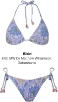  ??  ?? Bikini €42, MW by Matthew Williamson, Debenhams