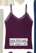  ?? ?? Lace trim vest, £25, sizes s-2xl