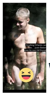  ??  ?? Anything Orlando can do… Justin Bieber does his own full-frontal