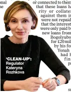  ??  ?? ‘CLEAN-UP’: Regulator Kateryna Rozhkova