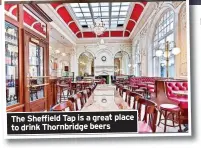  ??  ?? The Sheffield Tap is a great place to drink Thornbridg­e beers