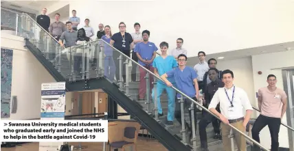  ??  ?? > Swansea University medical students who graduated early and joined the NHS to help in the battle against Covid-19