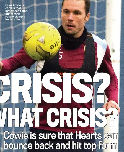  ??  ?? Calm: Cowie is certain that Hearts can come out of their recent slump a better side