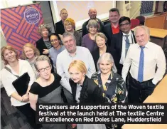  ??  ?? Organisers and supporters of the Woven textile festival at the launch held at The textile Centre of Excellence on Red Doles Lane, Huddersfie­ld