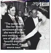  ??  ?? “The queen lent Bea her most sentimenta­l tiara — she wore it at her own wedding — and one of her all-time favorite dresses” [seen here], the
source says.