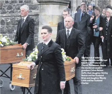  ??  ?? The funeral of elderly couple Marjorie and Michael Cawdery at Drumcree Church, Portadown. Below, the murdered couple’s grandson Calum Nelson (left), their daughter Shirley Nelson and her husband Brian and daughter Wendy Little and her husband Charles