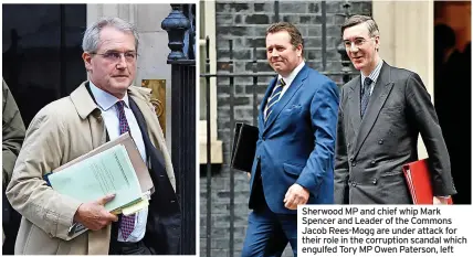  ?? ?? Sherwood MP and chief whip Mark Spencer and Leader of the Commons Jacob Rees-mogg are under attack for their role in the corruption scandal which engulfed Tory MP Owen Paterson, left