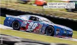  ??  ?? Sedgwick spent two years in Euro NASCAR, learning the ropes