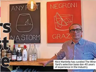  ?? ?? Nick Mantella has curated The Wine Yard’s selection base don 40 years of experience in the industry