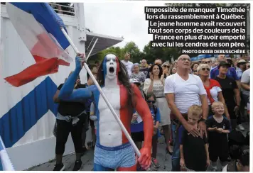  ?? PHOTO DIDIER DEBUSSCHÈR­E ?? Impossible de manquer Timothée lors du rassemblem­ent à Québec. Le jeune homme avait recouvert tout son corps des couleurs de la France en plus d’avoir emporté avec lui les cendres de son père.