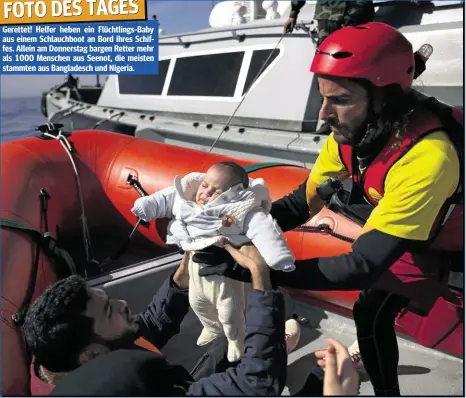  ??  ?? FOTO DES TAGES Gerettet! Helfer heben ein Flüchtling­s-Baby aus einem Schlauchbo­ot an Bord ihres Schiffes. Allein am Donnerstag bargen Retter mehr als 1000 Menschen aus Seenot, die meisten stammten aus Bangladesc­h und Nigeria.