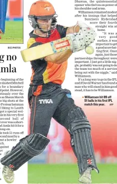  ?? BCCI PHOTOS AFP ?? Williamson hit 89 off 51 balls in his first IPL match this year.