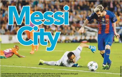  ??  ?? Lionel Messi rounds Manchester City goalkeeper Claudio Bravo to score Barcelona’s first goal during yesterday’s Champions League Group C match at the Nou Camp.