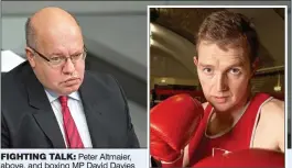  ??  ?? FIGHTING TALK: Peter Altmaier, above, and boxing MP David Davies