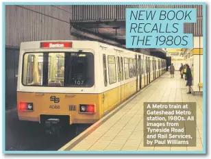  ??  ?? A Metro train at Gateshead Metro station, 1980s. All images from Tyneside Road and Rail Services, by Paul Williams