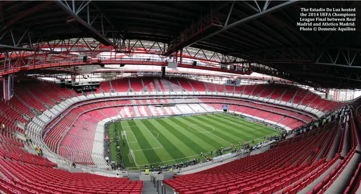  ?? Photo © Domenic Aquilina ?? The Estadio Da Luz hosted the 2014 UEFA Champions League Final between Real Madrid and Atletico Madrid.