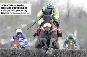  ?? Alan Crowhurst/Getty Images ?? Sam Twiston-Davies rides Clan Des Obeaux to victory in last year’s King George