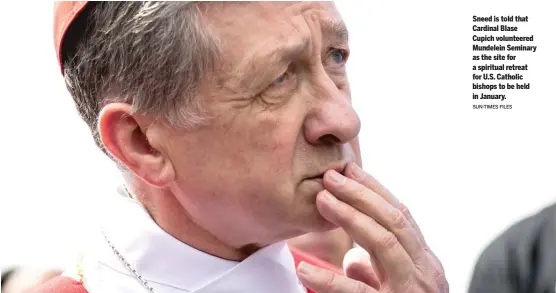  ?? SUN-TIMES FILES ?? Sneed is told that Cardinal Blase Cupich volunteere­d Mundelein Seminary as the site for a spiritual retreat for U.S. Catholic bishops to be held in January.