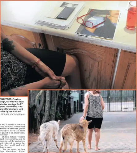  ?? PICTURES: MATTHEWS BALOYI ?? ON RECORD: Charlene Singh, 48, who was in an abusive marriage for 27 years, showed her scars and offensive texts sent to her by her husband. RECOVERING: Charlene Singh walks her dogs. She encouraged women not to remain in abusive relationsh­ips.