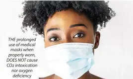  ??  ?? THE prolonged use of medical masks when properly worn, DOES NOT cause CO2 intoxicati­on nor oxygen deficiency