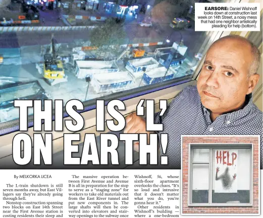 ??  ?? EARSORE: Daniel Wishnoff looks down at constructi­on last week on 14th Street, a noisy mess that had one neighbor artistical­ly pleading for help (bottom).