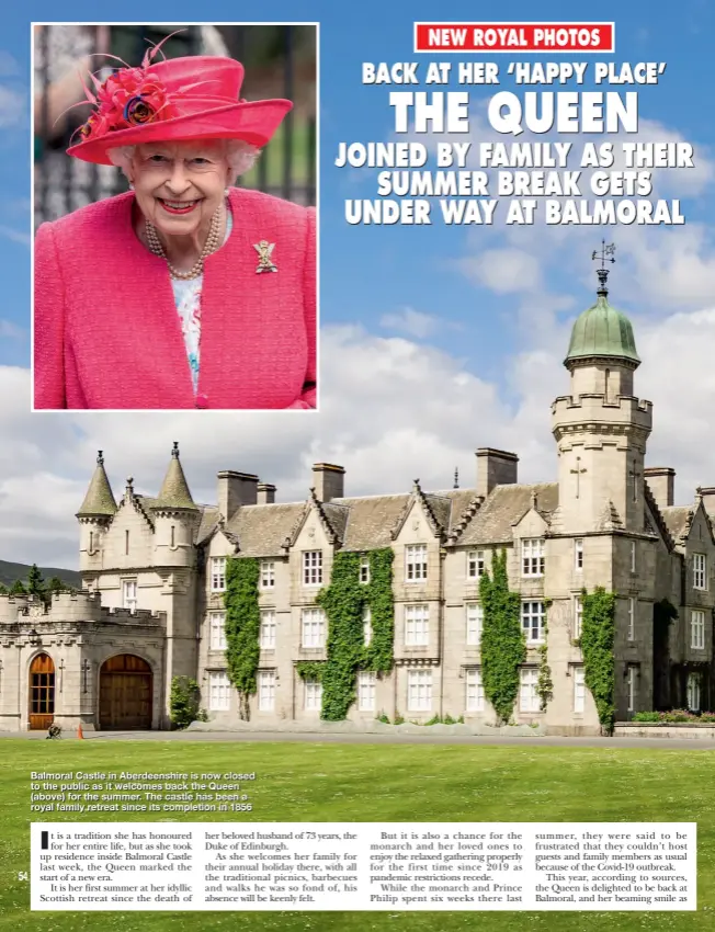  ??  ?? Balmoral Castle in Aberdeensh­ire is now closed to the public as it welcomes back the Queen (above) for the summer. The castle has been a royal family retreat since its completion in 1856