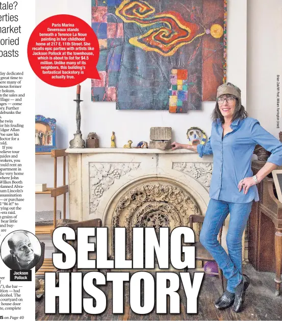  ??  ?? Jackson Pollock Paris Marina Devereaux stands beneath a Terence La Noue painting in her childhood home at 217 E. 11th Street. She recalls epic parties with artists like Jackson Pollock at the townhouse, which is about to list for $4.5 million. Unlike...