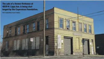  ?? PAT NABONG/ SUN- TIMES ?? The sale of a former firehouse at 4839 N. Lipps Ave. is being challenged by the Copernicus Foundation.