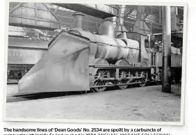  ?? MICHAEL MORANT COLLECTION ?? The handsome lines of ‘Dean Goods’ No. 2534 are spoilt by a carbuncle of a snowplough inside Swindon shed in 1934.
