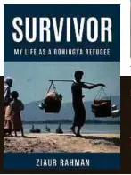  ?? ?? SURVIVOR: MY LIFE AS A ROHINGYA REFUGEE
Author: Ziaur Rahman Publisher: Gerakbuday­a Enterprise
115 pages