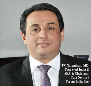  ??  ?? TV Narendran, MD, Tata Steel India & SEA & Chairman, Tata Network Forum India East