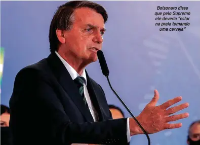  ?? Alan Santos/PR ?? Bolsonaro disse que pelo Supremo ele deveria “estar na praia tomando uma cerveja”