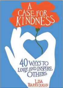  ??  ?? “A Case for Kindness: 40 Ways to Love and Inspire Others” is a new book about intentiona­l kindness by first-time Chester County book author Lisa Barrickman.